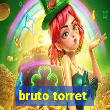 bruto torret